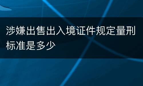 涉嫌出售出入境证件规定量刑标准是多少