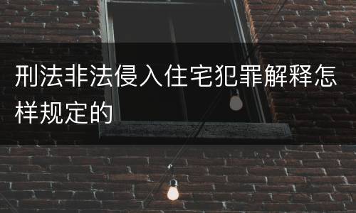 刑法非法侵入住宅犯罪解释怎样规定的