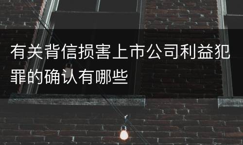 有关背信损害上市公司利益犯罪的确认有哪些