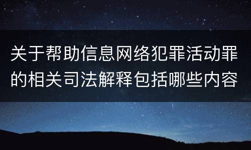 关于帮助信息网络犯罪活动罪的相关司法解释包括哪些内容