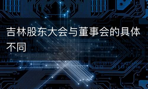 吉林股东大会与董事会的具体不同