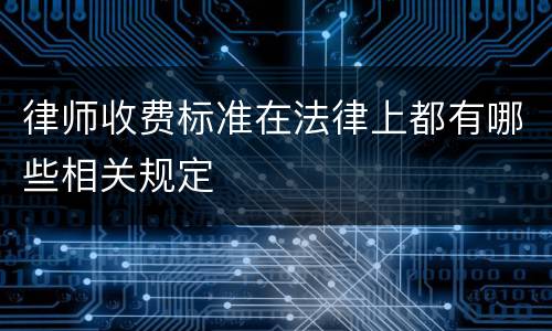律师收费标准在法律上都有哪些相关规定