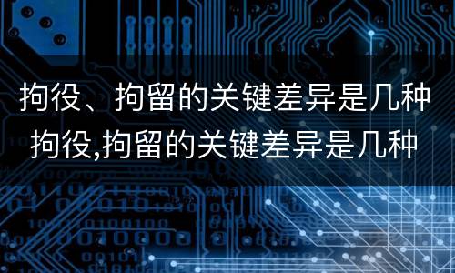 拘役、拘留的关键差异是几种 拘役,拘留的关键差异是几种情形