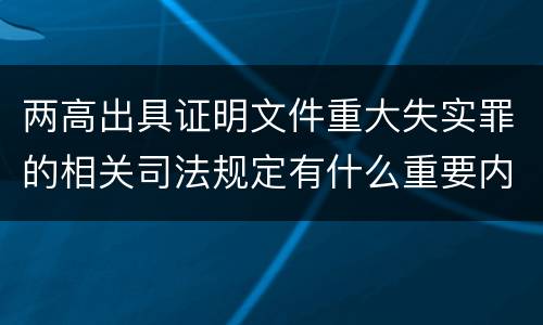 两高出具证明文件重大失实罪的相关司法规定有什么重要内容