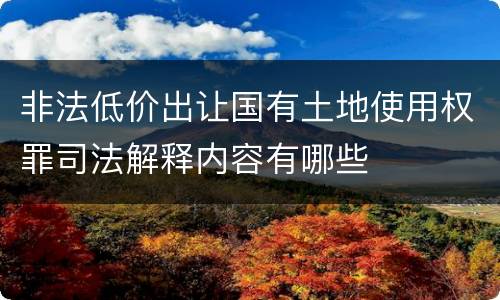 非法低价出让国有土地使用权罪司法解释内容有哪些