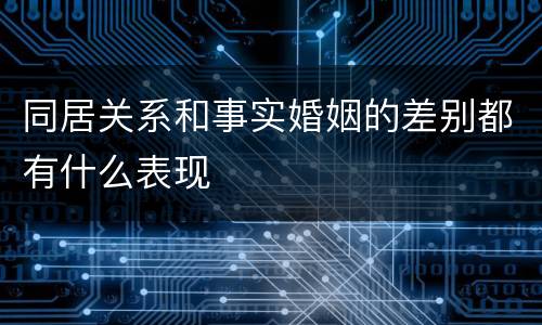 同居关系和事实婚姻的差别都有什么表现