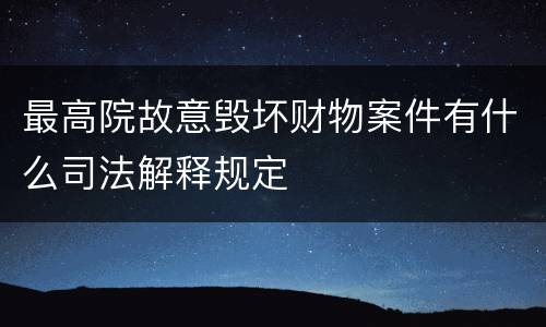 最高院故意毁坏财物案件有什么司法解释规定