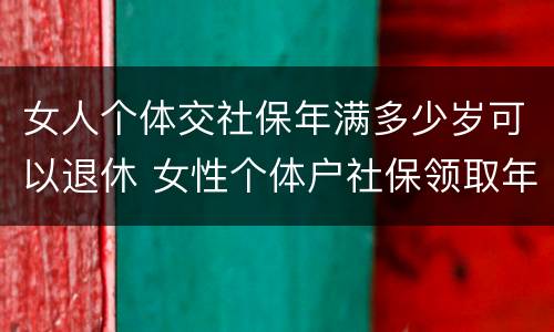 女人个体交社保年满多少岁可以退休 女性个体户社保领取年龄