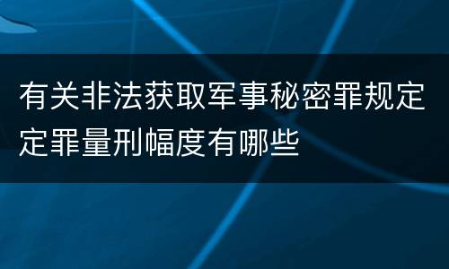 有关非法获取军事秘密罪规定定罪量刑幅度有哪些