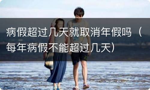病假超过几天就取消年假吗（每年病假不能超过几天）