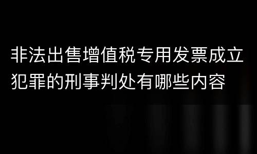 非法出售增值税专用发票成立犯罪的刑事判处有哪些内容
