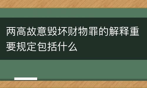 两高故意毁坏财物罪的解释重要规定包括什么