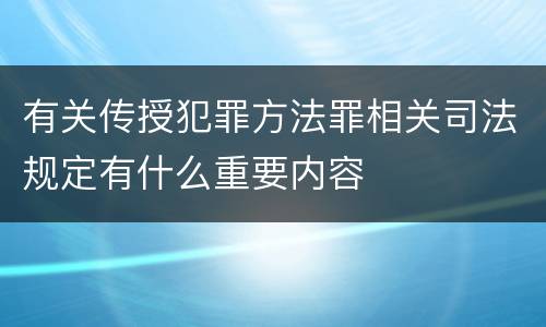 有关传授犯罪方法罪相关司法规定有什么重要内容
