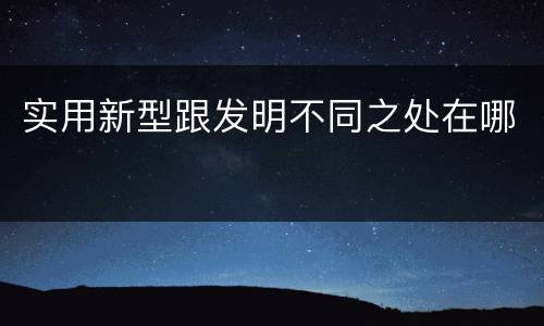实用新型跟发明不同之处在哪