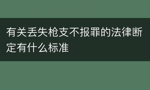 有关丢失枪支不报罪的法律断定有什么标准