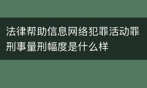 法律帮助信息网络犯罪活动罪刑事量刑幅度是什么样