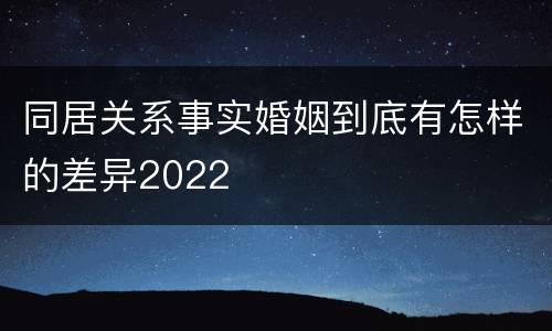 同居关系事实婚姻到底有怎样的差异2022