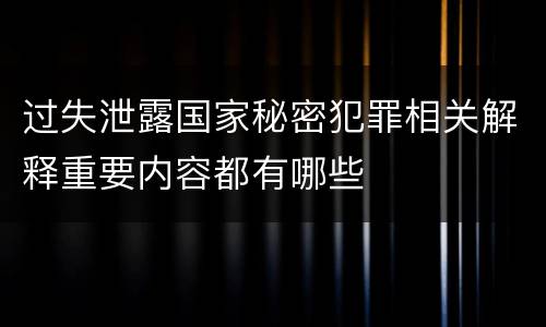 过失泄露国家秘密犯罪相关解释重要内容都有哪些