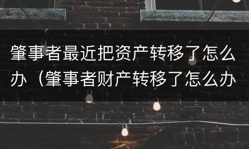 肇事者最近把资产转移了怎么办（肇事者财产转移了怎么办）