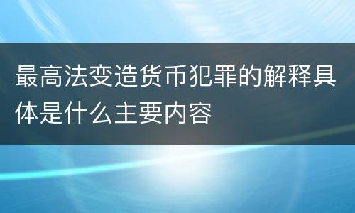 最高法变造货币犯罪的解释具体是什么主要内容