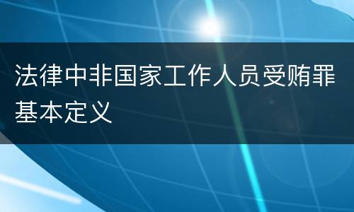 法律中非国家工作人员受贿罪基本定义