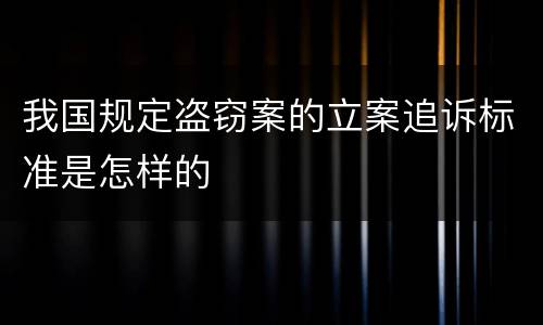 我国规定盗窃案的立案追诉标准是怎样的