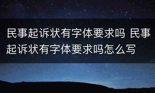 民事起诉状有字体要求吗 民事起诉状有字体要求吗怎么写