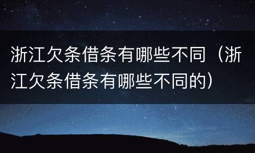 浙江欠条借条有哪些不同（浙江欠条借条有哪些不同的）