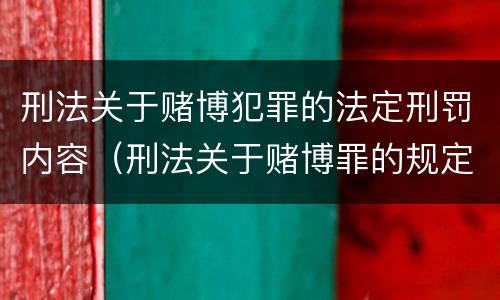 刑法关于赌博犯罪的法定刑罚内容（刑法关于赌博罪的规定）