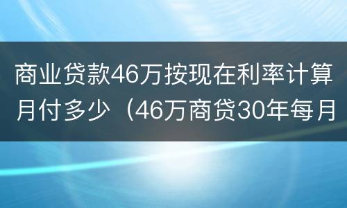 商业贷款46万按现在利率计算月付多少（46万商贷30年每月还多少）