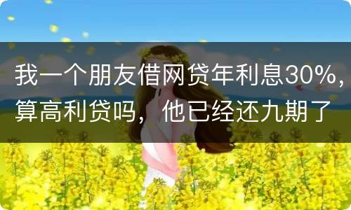 我一个朋友借网贷年利息30%，算高利贷吗，他已经还九期了，现在没有钱还了，他会被