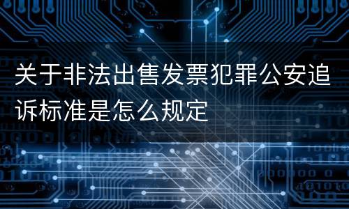 关于非法出售发票犯罪公安追诉标准是怎么规定