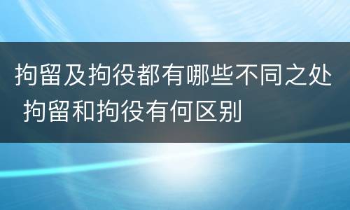 拘留及拘役都有哪些不同之处 拘留和拘役有何区别