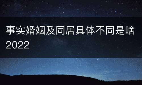 事实婚姻及同居具体不同是啥2022