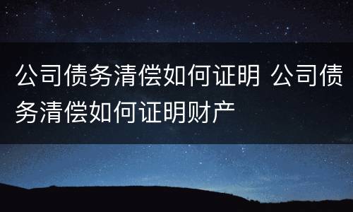 公司债务清偿如何证明 公司债务清偿如何证明财产