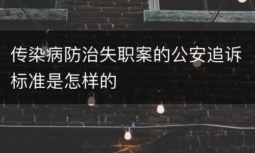 传染病防治失职案的公安追诉标准是怎样的