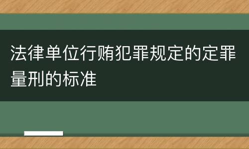 法律单位行贿犯罪规定的定罪量刑的标准