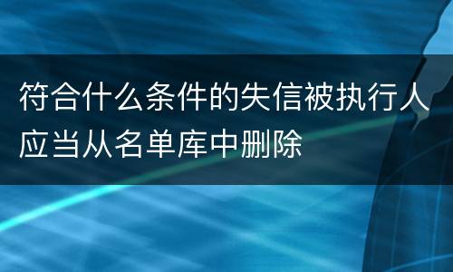 符合什么条件的失信被执行人应当从名单库中删除
