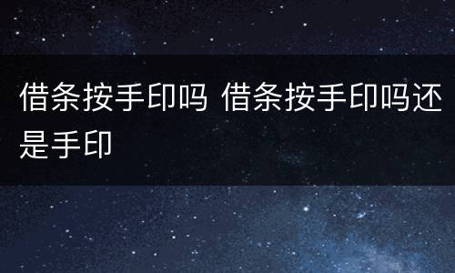 借条按手印吗 借条按手印吗还是手印
