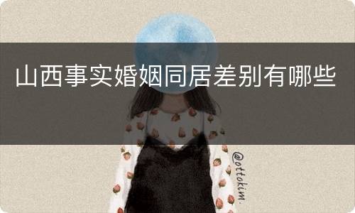 山西事实婚姻同居差别有哪些