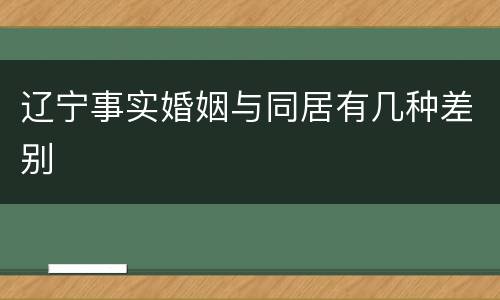辽宁事实婚姻与同居有几种差别