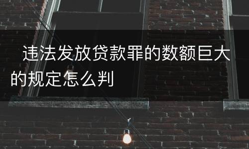   违法发放贷款罪的数额巨大的规定怎么判