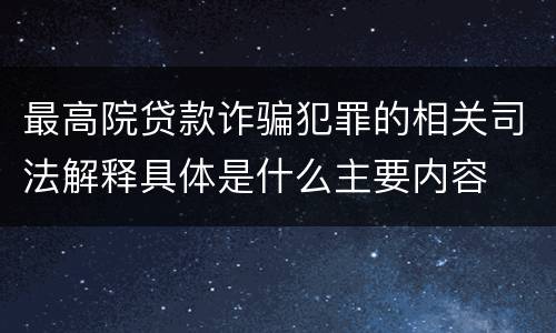最高院贷款诈骗犯罪的相关司法解释具体是什么主要内容