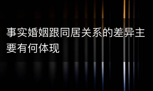 事实婚姻跟同居关系的差异主要有何体现
