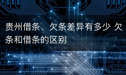 贵州借条、欠条差异有多少 欠条和借条的区别
