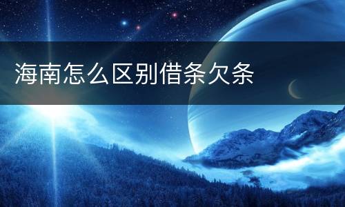 海南怎么区别借条欠条