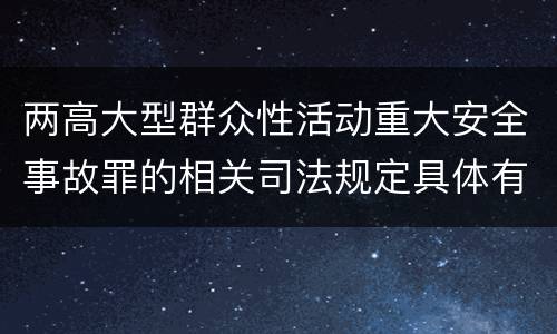 两高大型群众性活动重大安全事故罪的相关司法规定具体有哪些主要内容