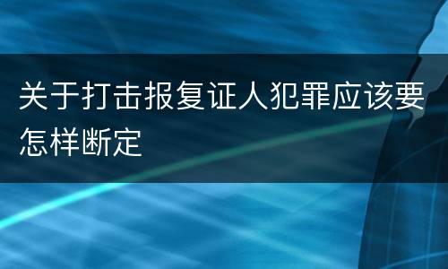 关于打击报复证人犯罪应该要怎样断定