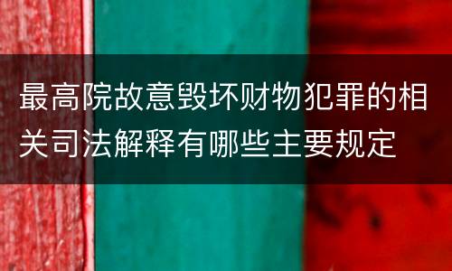 最高院故意毁坏财物犯罪的相关司法解释有哪些主要规定