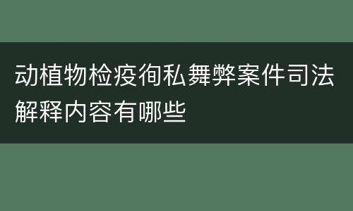 动植物检疫徇私舞弊案件司法解释内容有哪些